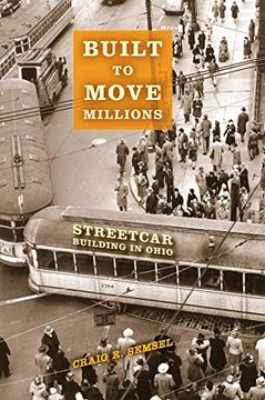portada Built to Move Millions: Streetcar Building in Ohio (Railroads Past and Present) (in English)