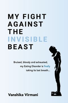 portada My Fight Against The Invisible Beast: Bruised, bloody and exhausted, my eating disorder is finally taking its last breath... (en Inglés)