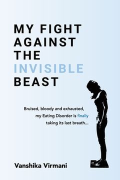 portada My Fight Against The Invisible Beast: Bruised, bloody and exhausted, my eating disorder is finally taking its last breath... (in English)