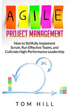 portada Agile Project Management: How to Skillfully Implement Scrum, Run Effective Teams, and Cultivate High-Performance Leadership (en Inglés)