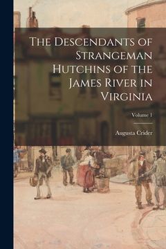 portada The Descendants of Strangeman Hutchins of the James River in Virginia; Volume 1