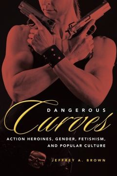 portada Dangerous Curves: Action Heroines, Gender, Fetishism, and Popular Culture (in English)