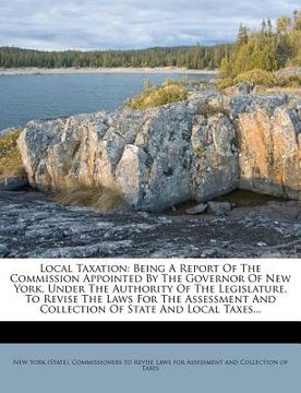 portada local taxation: being a report of the commission appointed by the governor of new york, under the authority of the legislature, to rev (en Inglés)