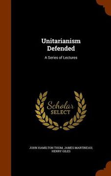 portada Unitarianism Defended: A Series of Lectures (in English)