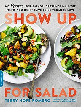 portada Show up for Salad: 100 More Recipes for Salads, Dressings, and all the Fixins you Don't Have to be Vegan to Love (en Inglés)