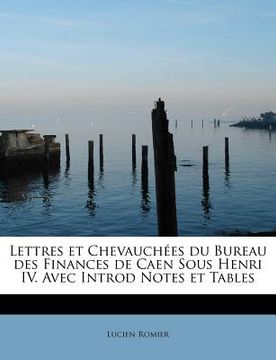 portada Lettres et Chevauchées du Bureau des Finances de Caen Sous Henri IV. Avec Introd Notes et Tables (en Francés)