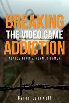 portada Breaking the Video Game Addiction: Advice from a former gamer