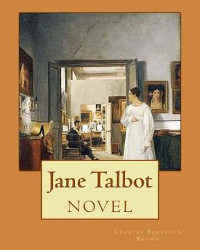 portada Jane Talbot ( NOVEL). By: Charles Brockden Brown: Charles Brockden Brown (January 17, 1771 - February 22, 1810) was an American novelist, histor 