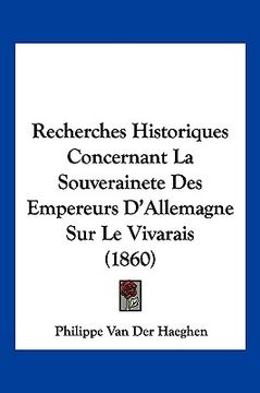 portada Recherches Historiques Concernant La Souverainete Des Empereurs D'Allemagne Sur Le Vivarais (1860) (in French)