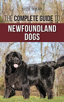 portada The Complete Guide to Newfoundland Dogs: Successfully Finding, Raising, Training, and Loving Your Newfoundland Puppy or Rescue dog (en Inglés)