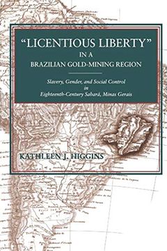 portada “Licentious Liberty” in a Brazilian Gold-Mining Region: Slavery, Gender, and Social Control in Eighteenth-Century Sabará, Minas Gerais (en Inglés)