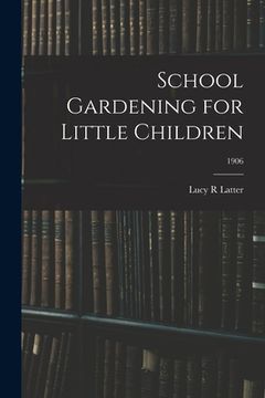 portada School Gardening for Little Children; 1906 (en Inglés)