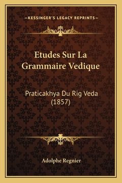 portada Etudes Sur La Grammaire Vedique: Praticakhya Du Rig Veda (1857) (en Francés)