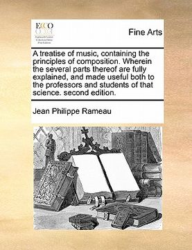 portada a treatise of music, containing the principles of composition. wherein the several parts thereof are fully explained, and made useful both to the pr (en Inglés)