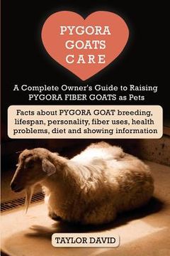 portada Pygora Goats Care: A Complete Owner's Guide to Raising Pygora Fiber Goats as Pets: Facts about Pygora Goat Breeding, Lifespan, Personalit 