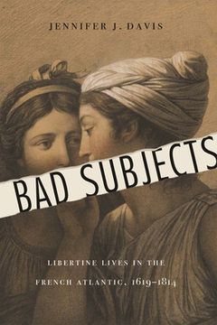 portada Bad Subjects: Libertine Lives in the French Atlantic, 1619-1814