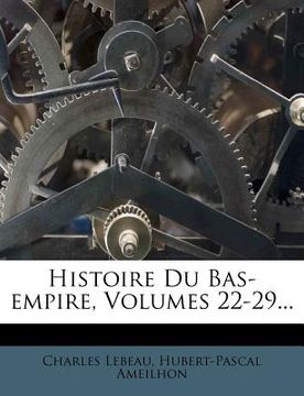 portada Histoire Du Bas-empire, Volumes 22-29... (en Francés)