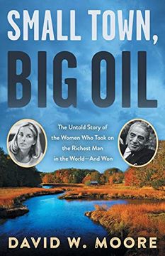 portada Small Town, big Oil: The Untold Story of the Women who Took on the Richest man in the World--And won (en Inglés)