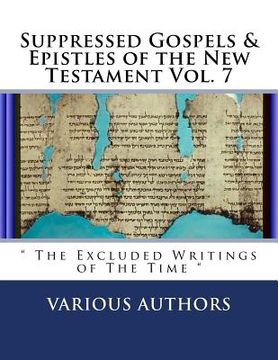 portada Suppressed Gospels & Epistles of the New Testament Vol. 7: " The Excluded Writings of The Time " (in English)