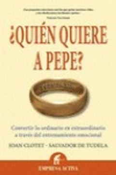 Quien Quiere A Pepe?: Convertir Lo Ordinario en Extraordinario A Traves del Entrenamiento Emocional (in Spanish)