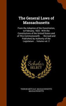 portada The General Laws of Massachusetts: From the Adoption of the Constitution, to February, 1822: With the Constitutions of the United States and of This C (in English)