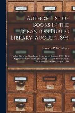 portada Author List of Books in the Scranton Public Library, August, 1894; Finding List of the Circulating Department, January, 1893; First Supplement to the
