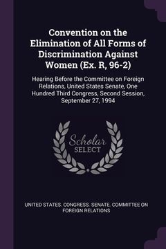 portada Convention on the Elimination of All Forms of Discrimination Against Women (Ex. R, 96-2): Hearing Before the Committee on Foreign Relations, United St (en Inglés)