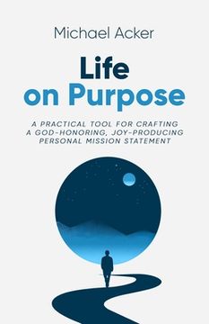 portada Life on Purpose: A Practical Tool for Crafting a God-honoring, Joy-producing Personal Mission Statement (en Inglés)