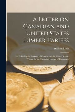 portada A Letter on Canadian and United States Lumber Tariffs [microform]: as Affecting the Interests of Canada and the United States: Written for the Canadia (en Inglés)
