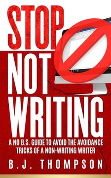 portada STOP Not Writing: A No B.S. Guide to Avoid the Avoidance Tricks of a Non-writing Writer