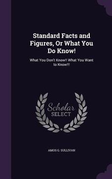 portada Standard Facts and Figures, Or What You Do Know!: What You Don't Know!! What You Want to Know!!! (en Inglés)