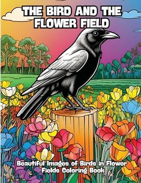 portada The Bird and the Flower Field: Beautiful Images of Birds in Flower Fields Coloring Book (en Inglés)