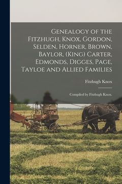 portada Genealogy of the Fitzhugh, Knox, Gordon, Selden, Horner, Brown, Baylor, (King) Carter, Edmonds, Digges, Page, Tayloe and Allied Families; Compiled by