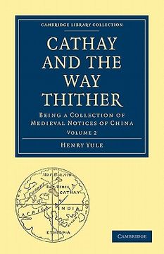 portada Cathay and the way Thither: Being a Collection of Medieval Notices of China (Cambridge Library Collection - Hakluyt First Series) (in English)