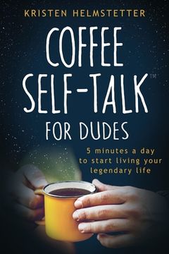 portada Coffee Self-Talk for Dudes: 5 Minutes a Day to Start Living Your Legendary Life (en Inglés)