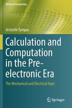 portada Calculation and Computation in the Pre-Electronic Era: The Mechanical and Electrical Ages (en Inglés)