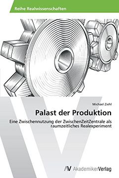 portada Palast der Produktion: Eine Zwischennutzung der ZwischenZeitZentrale als raumzeitliches Realexperiment