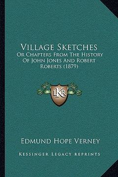 portada village sketches: or chapters from the history of john jones and robert roberts (1879) (en Inglés)