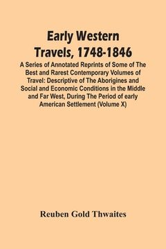 portada Early Western Travels, 1748-1846: A Series Of Annotated Reprints Of Some Of The Best And Rarest Contemporary Volumes Of Travel: Descriptive Of The Abo (in English)