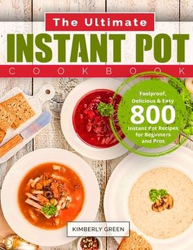 portada The Ultimate Instant Pot Cookbook: Foolproof, Delicious & Easy 800 Instant Pot Recipes for Beginners and Pros (en Inglés)