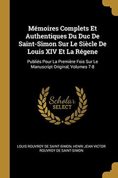 portada Mémoires Complets Et Authentiques Du Duc de Saint-Simon Sur Le Siècle de Louis XIV Et La Régene: Publiés Pour La Première Fois Sur Le Manuscript Original, Volumes 7-8 (en Francés)