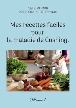 portada Mes recettes faciles pour la maladie de Cushing.: Volume 1. (en Francés)