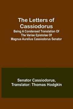 portada The Letters of Cassiodorus; Being A Condensed Translation Of The Variae Epistolae Of Magnus Aurelius Cassiodorus Senator (en Inglés)