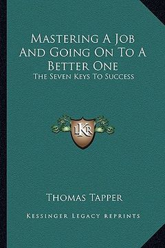 portada mastering a job and going on to a better one: the seven keys to success