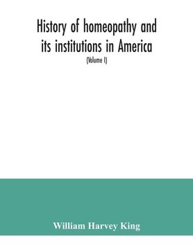 portada History of homeopathy and its institutions in America; their founders, benefactors, faculties, officers, Hospitals, alumni, etc., with a record of ach (in English)