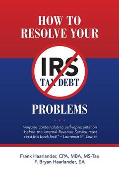 portada How to Resolve Your IRS Tax Debt Problems: Anyone contemplating self-representation before the Internal Revenue Service must read this book first! Law (en Inglés)