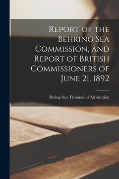 portada Report of the Behring Sea Commission, and Report of British Commissioners of June 21, 1892 (en Inglés)