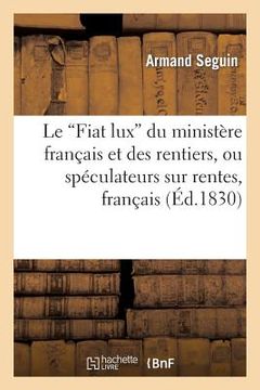 portada Le 'Fiat Lux' Du Ministère Français Et Des Rentiers, Ou Spéculateurs Sur Rentes, Français: Et Étrangers (en Francés)