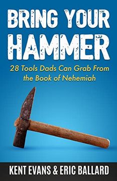portada Bring Your Hammer: 28 Tools Dads can Grab From the Book of Nehemiah (en Inglés)