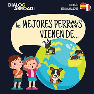 portada Los Mejores Perros Vienen de… (Bilingüe Español-Français): Una Búsqueda Global Para Encontrar a la Raza de Perro Perfecta